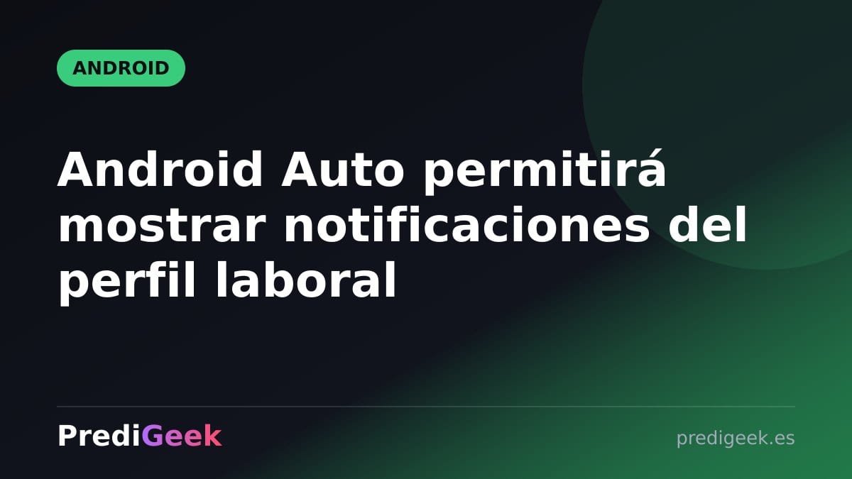 Android Auto permitirá mostrar notificaciones del perfil laboral