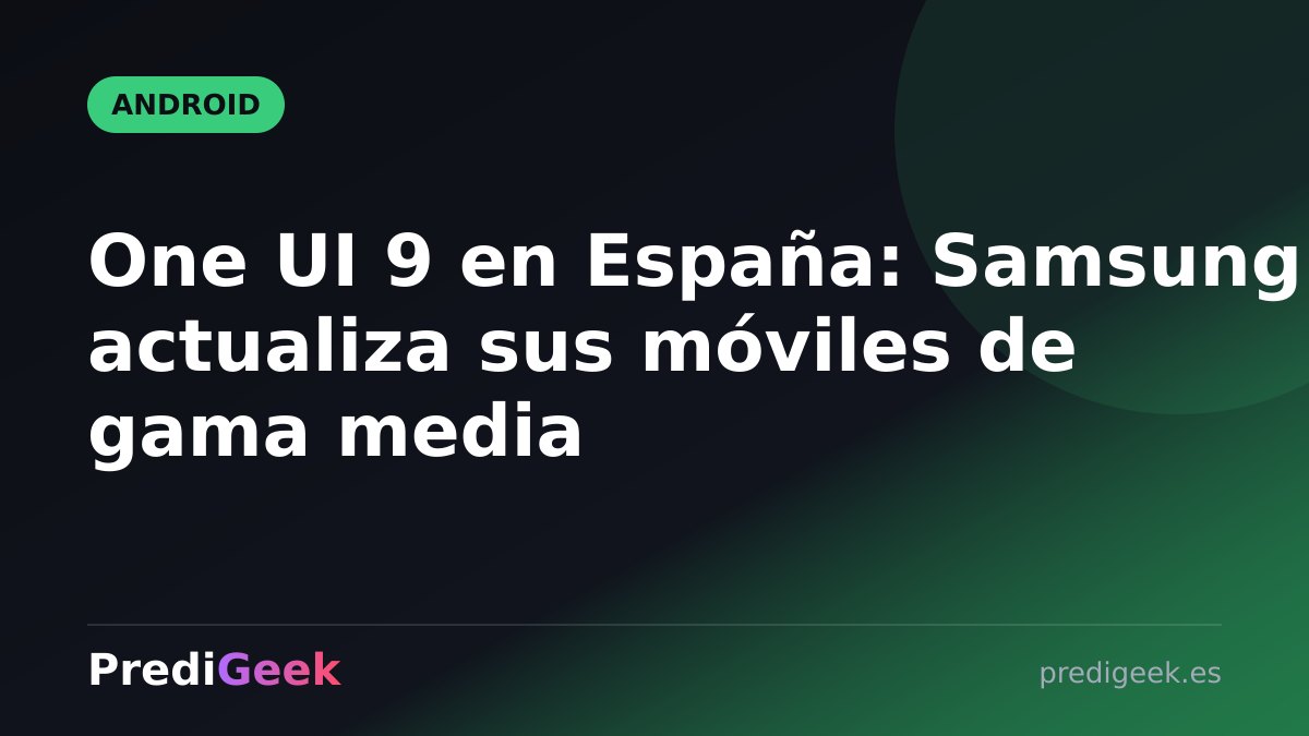 One UI 9 en España: Samsung actualiza sus móviles de gama media